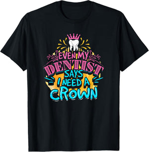 My dentist told me I need a crown. I was like I KNOW. RIGHT? T-Shirt - T-Shirt | Black