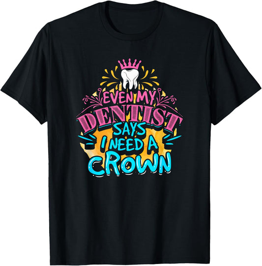 My dentist told me I need a crown. I was like I KNOW. RIGHT? T-Shirt - T-Shirt | Black