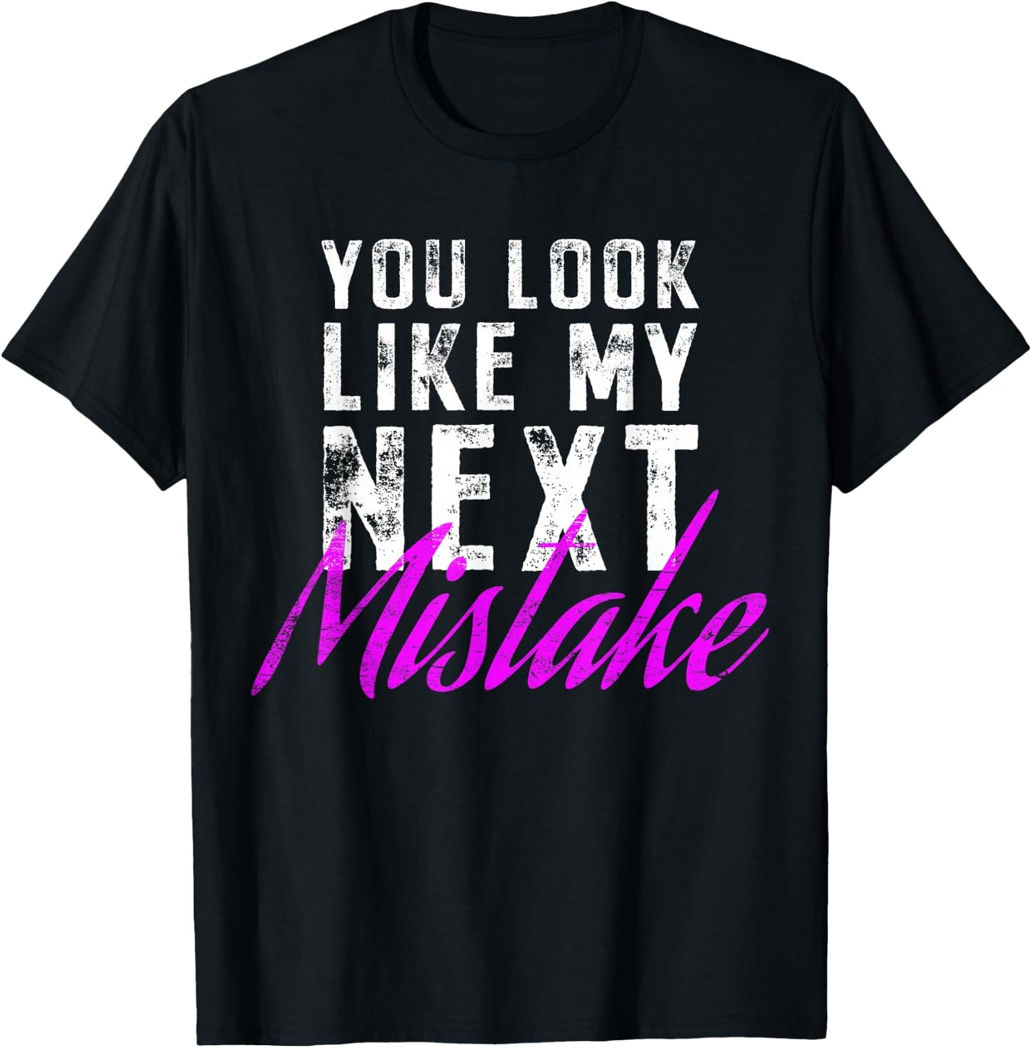 You Look Like My Next Mistake Cute Flirt Party Pick Up Lines T-Shirt - T-Shirt | Black