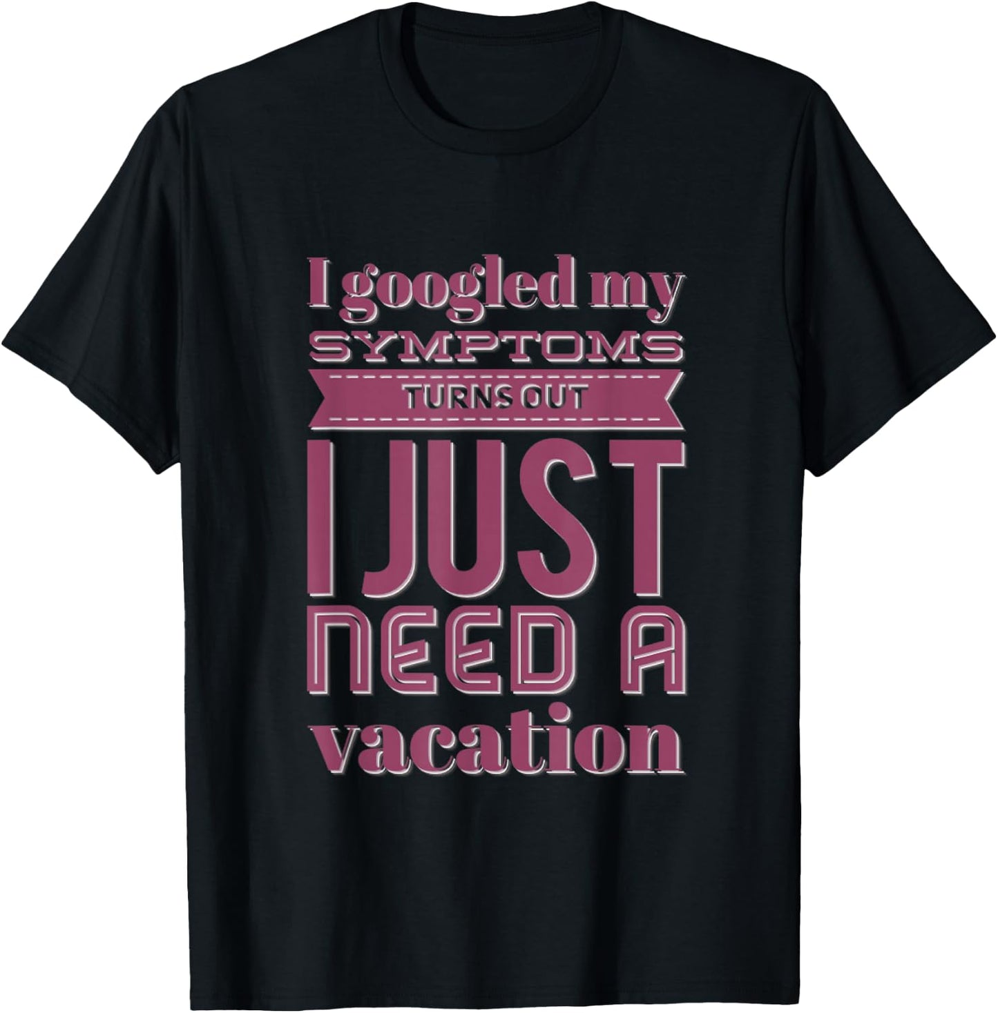 Funny I googled my symptoms turns out I just need a vacation T-Shirt - T-Shirt | Black