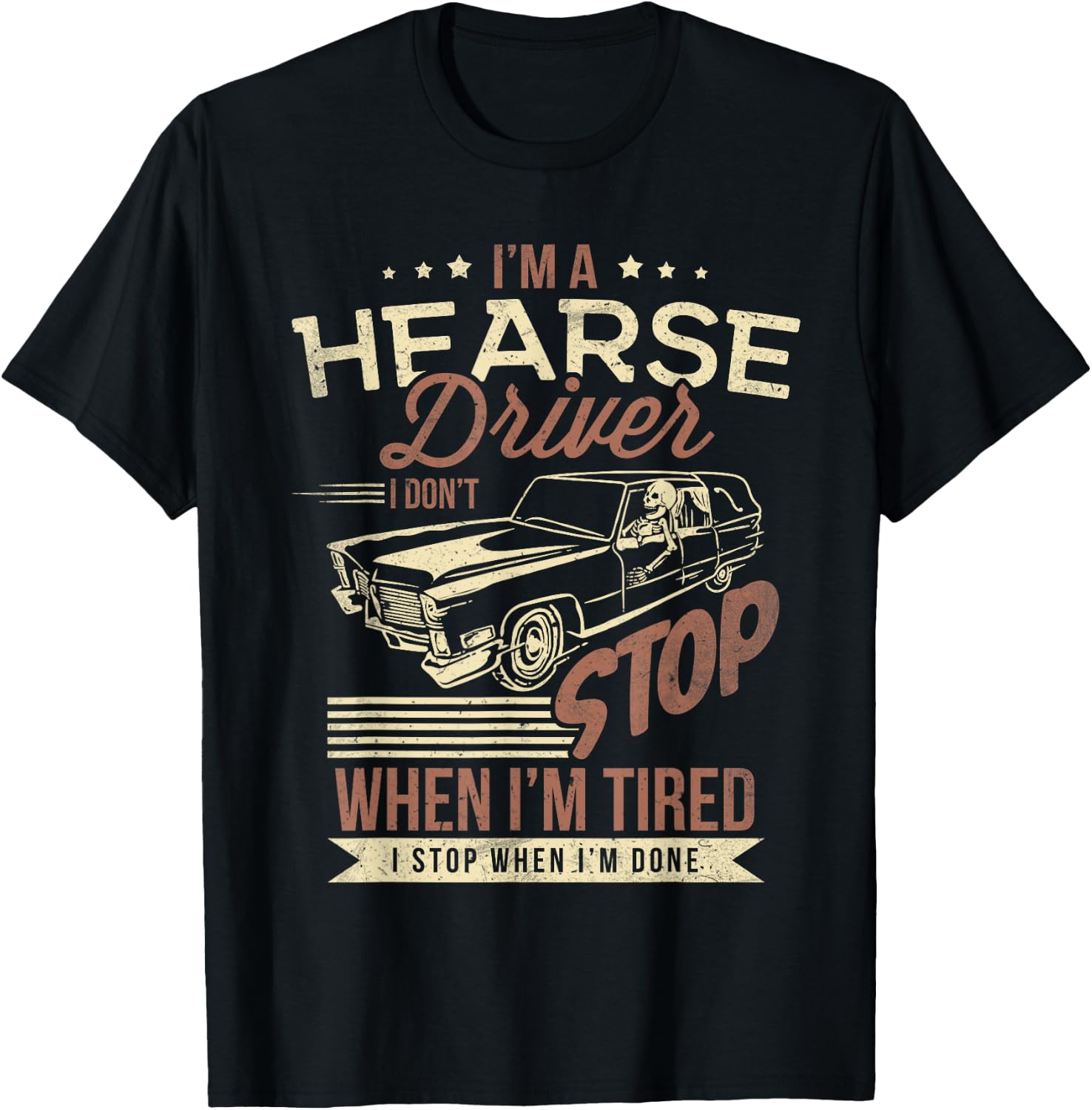 Im A Hearse Driver I Dont Stop When Im Tired T-Shirt - T-Shirt | Black
