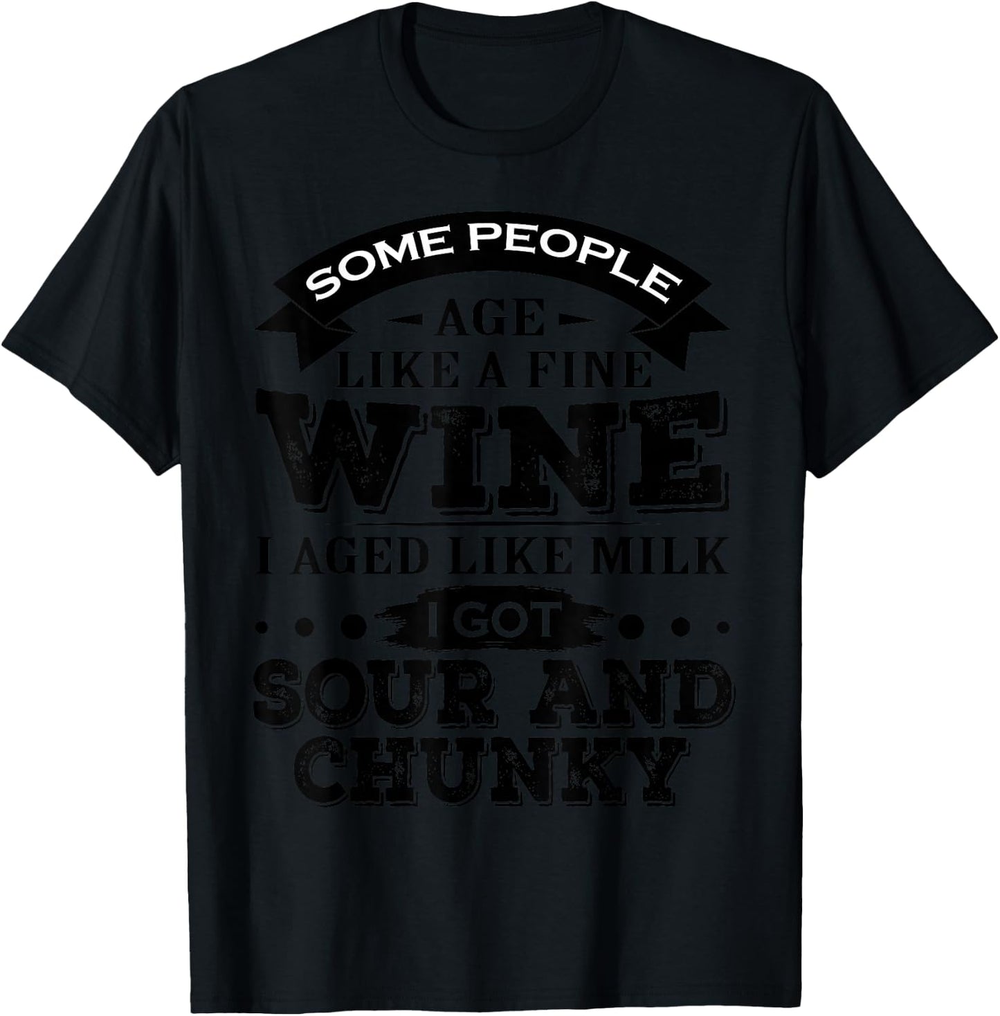 Some People Age Like A Fine Wine I Aged Like Milk I Got Sour T-Shirt - T-Shirt | Black