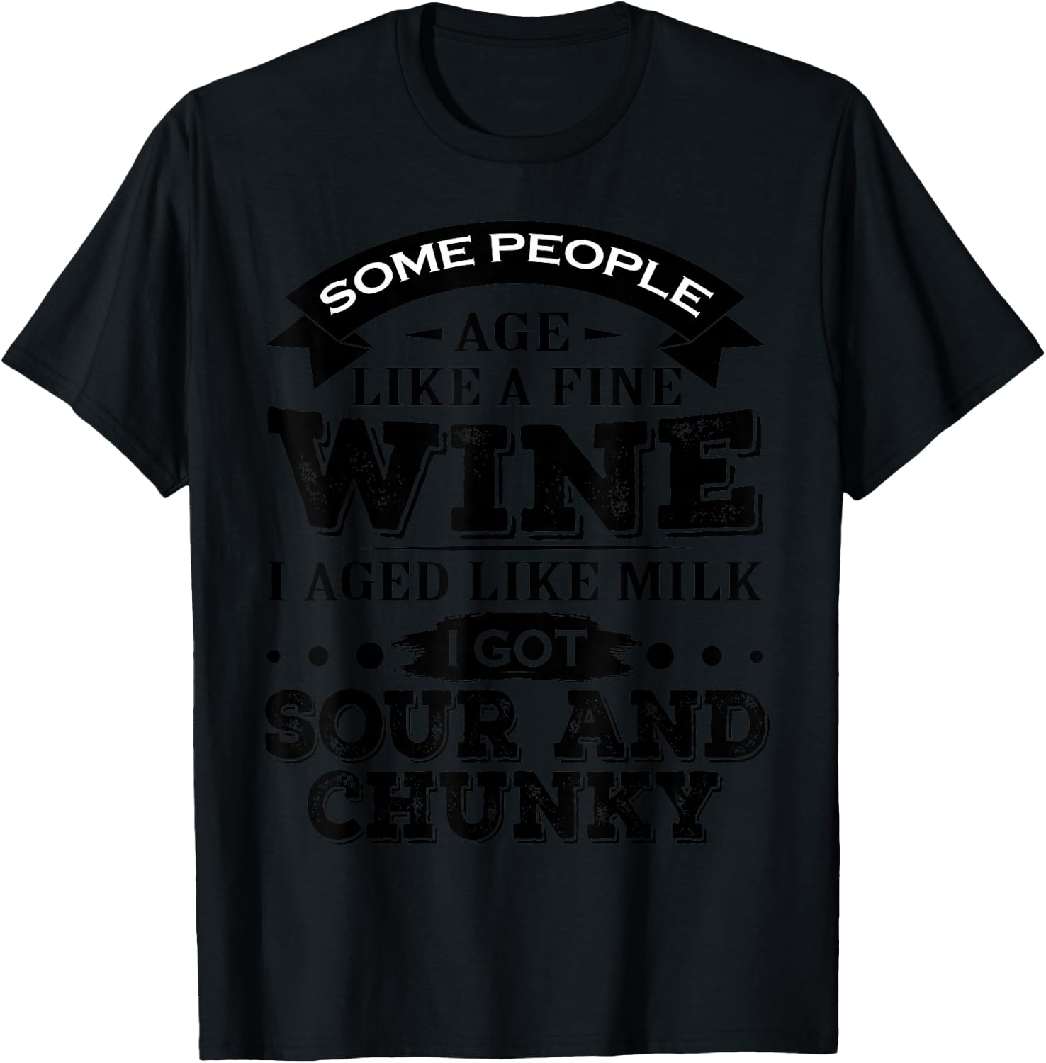 Some People Age Like A Fine Wine I Aged Like Milk I Got Sour T-Shirt - T-Shirt | Black