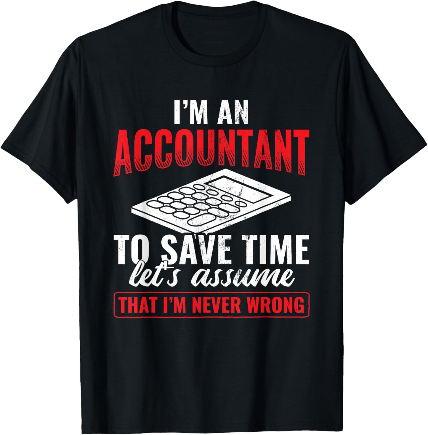 I'm An Accountant Assume I'm Never Wrong Accounting T-Shirt - T-Shirt | Black