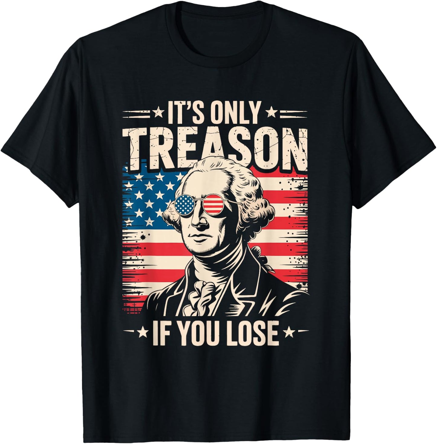 George Washington It's Only Treason If You Lose 4th of July T-Shirt - T-Shirt | Black