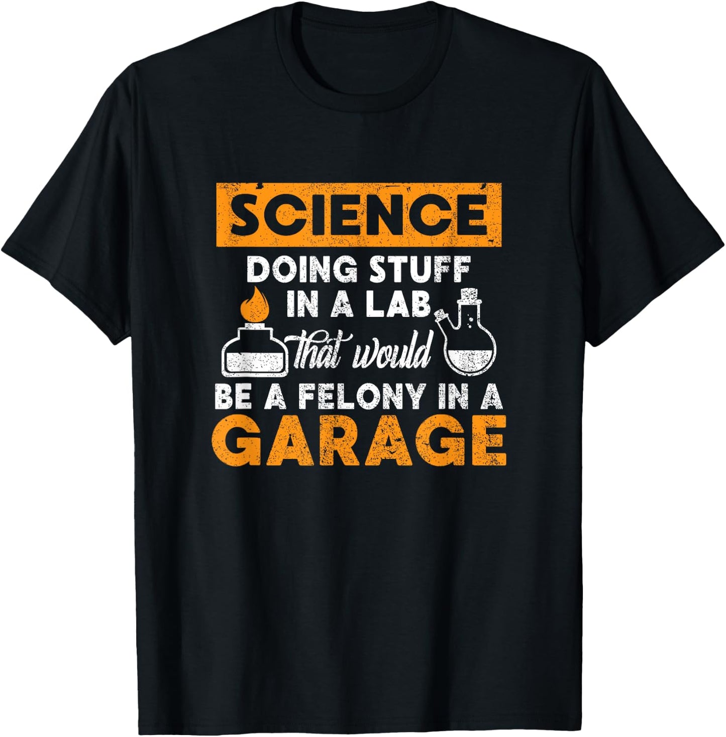 Science Doing Stuff In A Lab Would Be A Felony In Garage T-Shirt - T-Shirt | Black