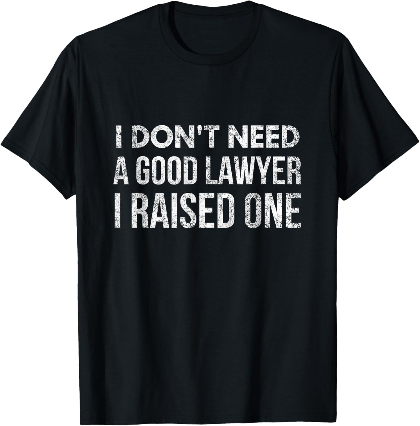 I don't need a good lawyer i raised one funny lawyer dad mom T-Shirt - T-Shirt | Black