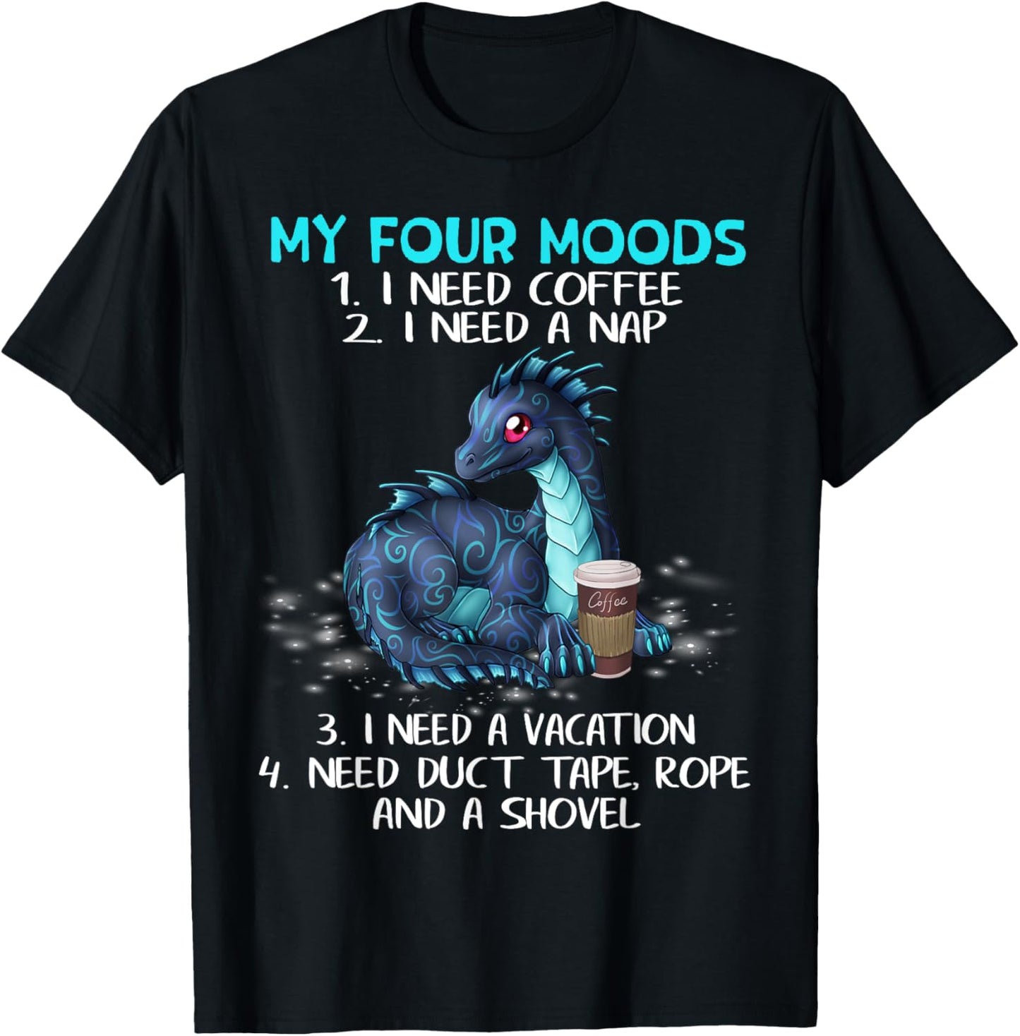 My Four Moods I Need Coffee A Nap A Vacation Dragon Lovers T-Shirt - T-Shirt | Black