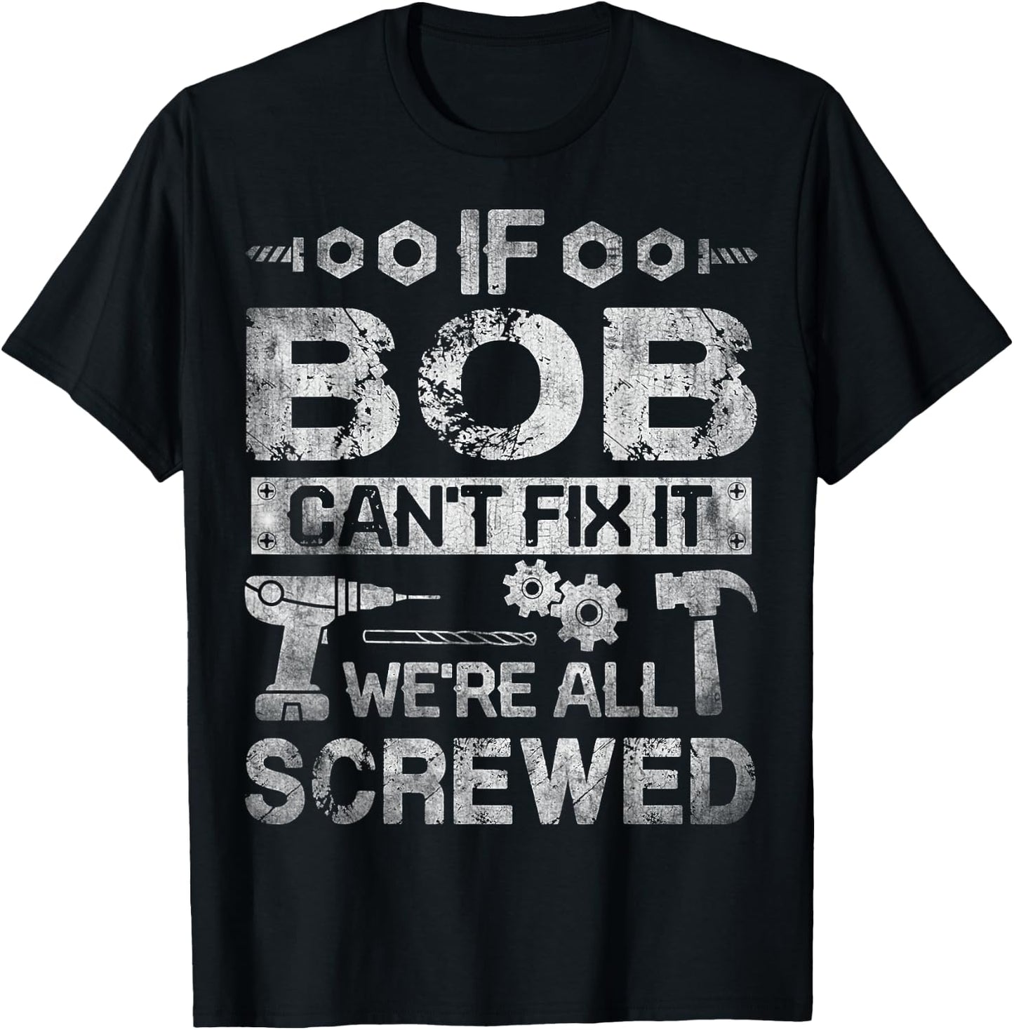 If Bob Can't Fix it We're All Screwed Funny Fathers Gift T-Shirt - T-Shirt | Black
