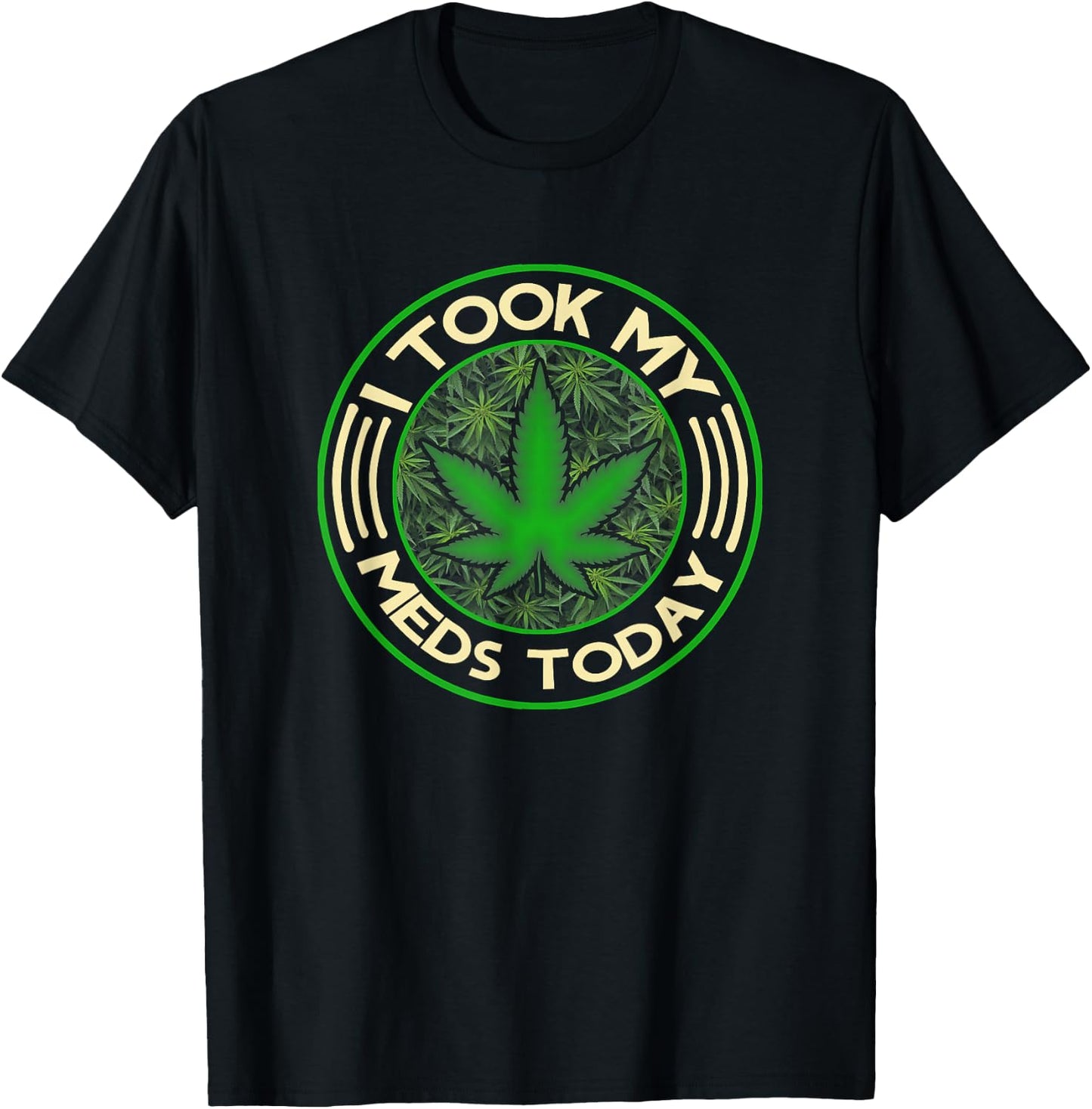 I Took My Meds Today Marijuana Weed Cannabis Sayings T-Shirt - T-Shirt | Black