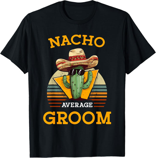 Nacho Average Groom Wedding Fun Future Husband Cinco De Mayo T-Shirt - T-Shirt | Black