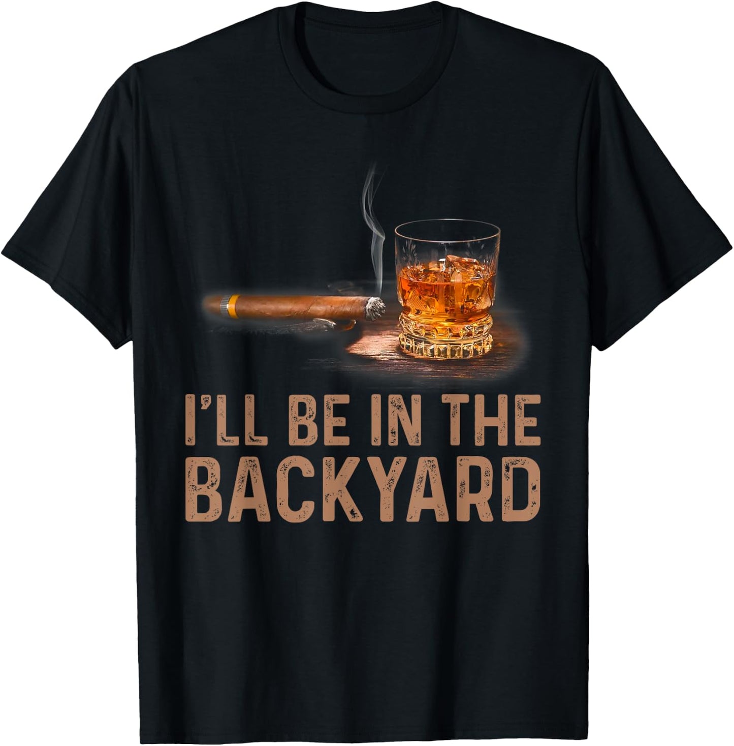 I'll Be In The Backyard Funny Cigar And Bourbon Lovers T-Shirt - T-Shirt | Black