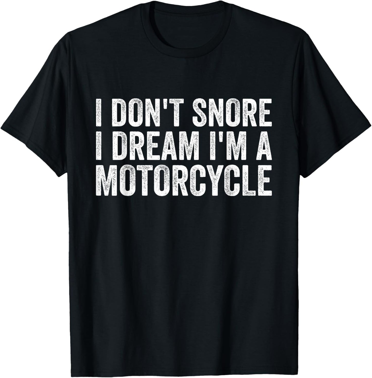 Snoring Biker, I Don't Snore I Dream I'm A Motorcycle T-Shirt - T-Shirt | Black
