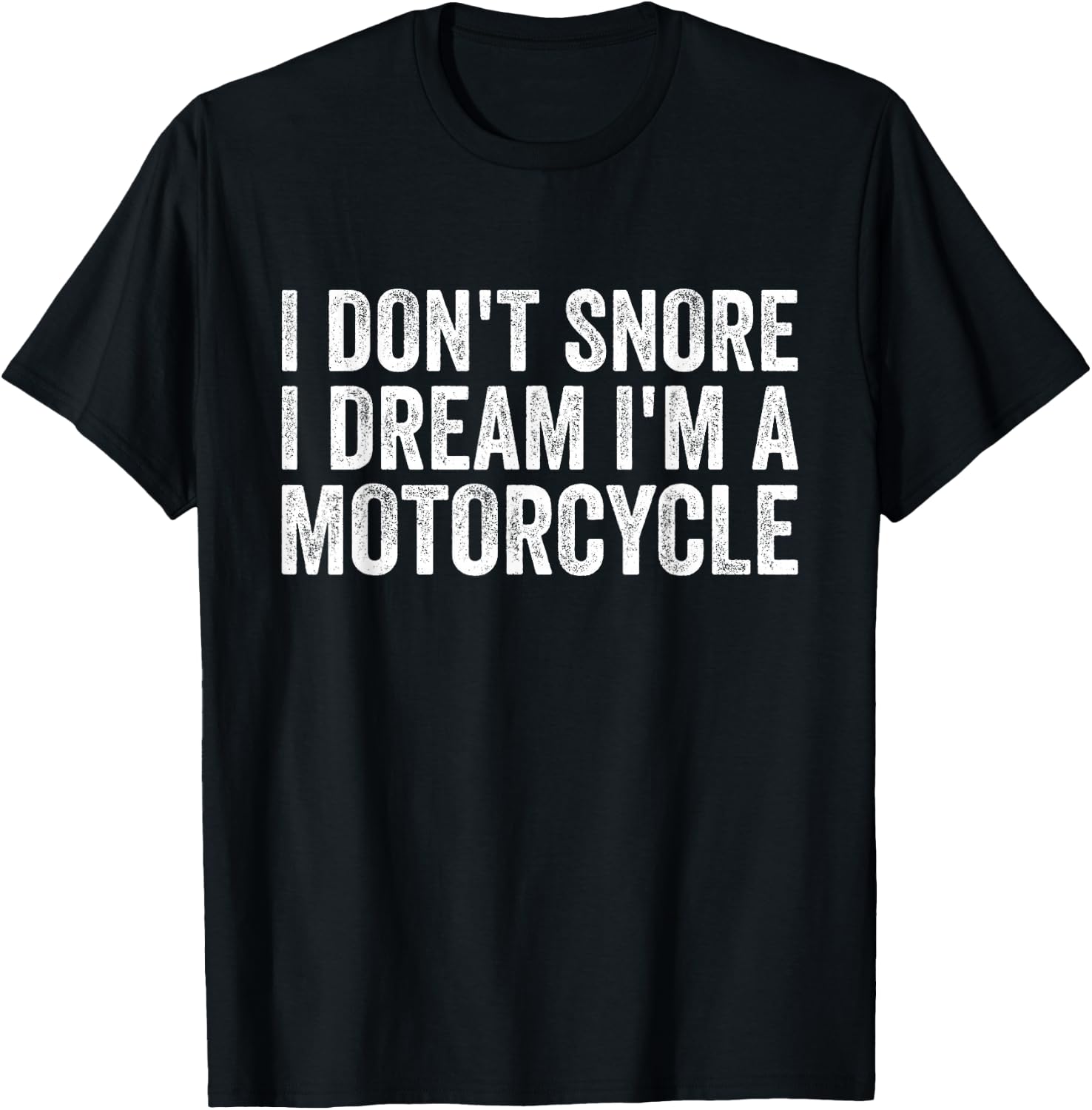 Snoring Biker, I Don't Snore I Dream I'm A Motorcycle T-Shirt - T-Shirt | Black