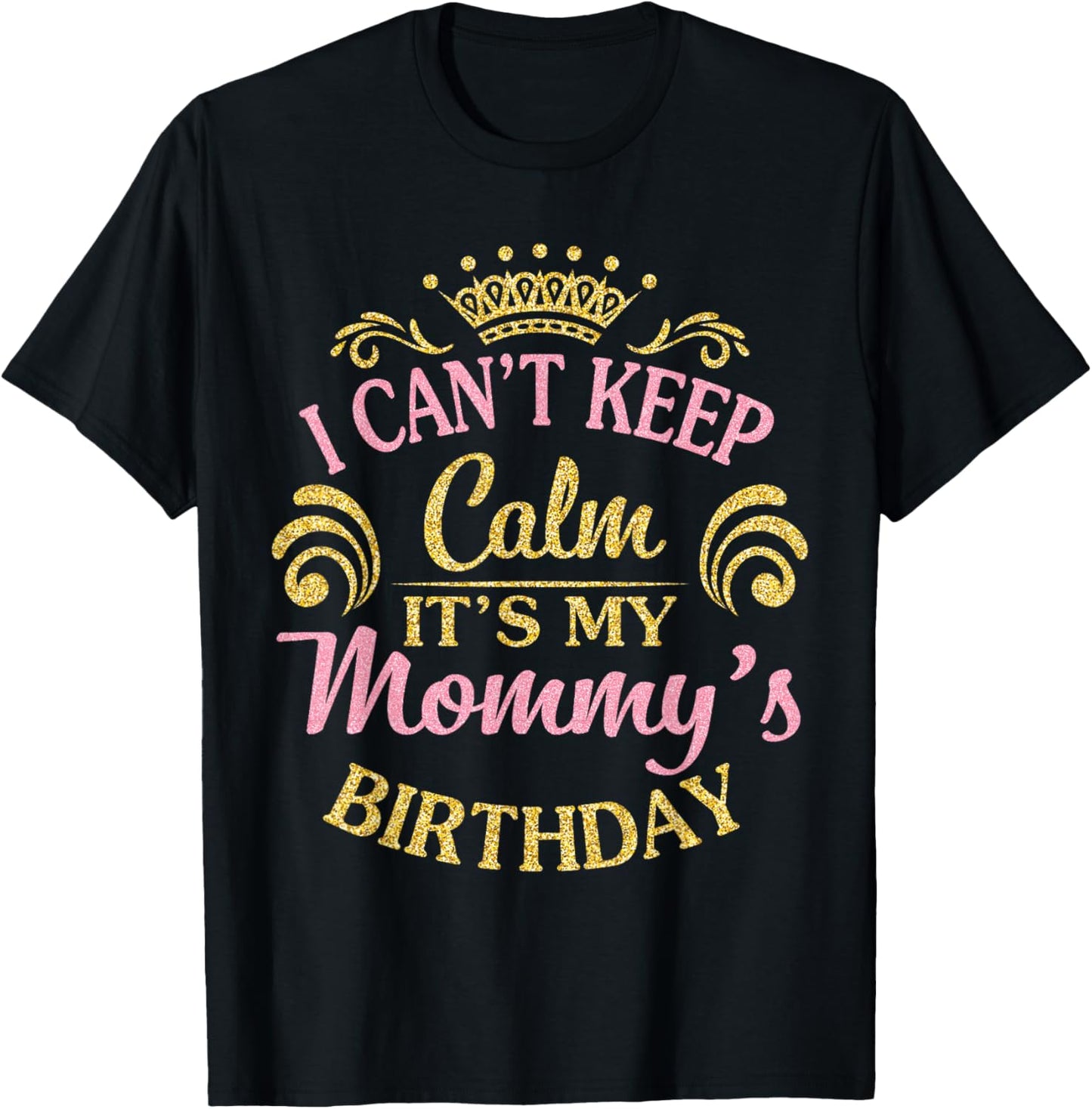 I Can't Keep Calm It's My Mommy's Birthday Happy To Me T-Shirt - T-Shirt | Black