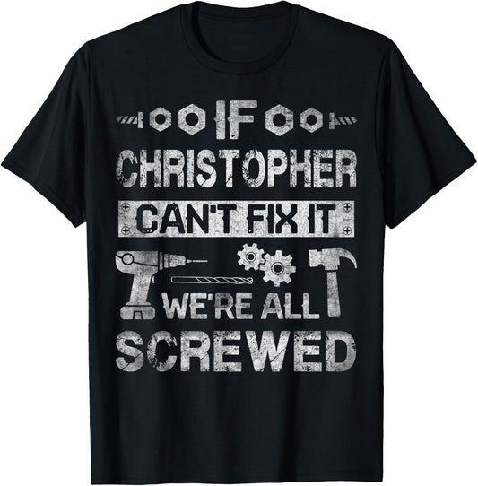If Christopher Can't Fix it We're All Screwed Fathers Gift T-Shirt - T-Shirt | Black