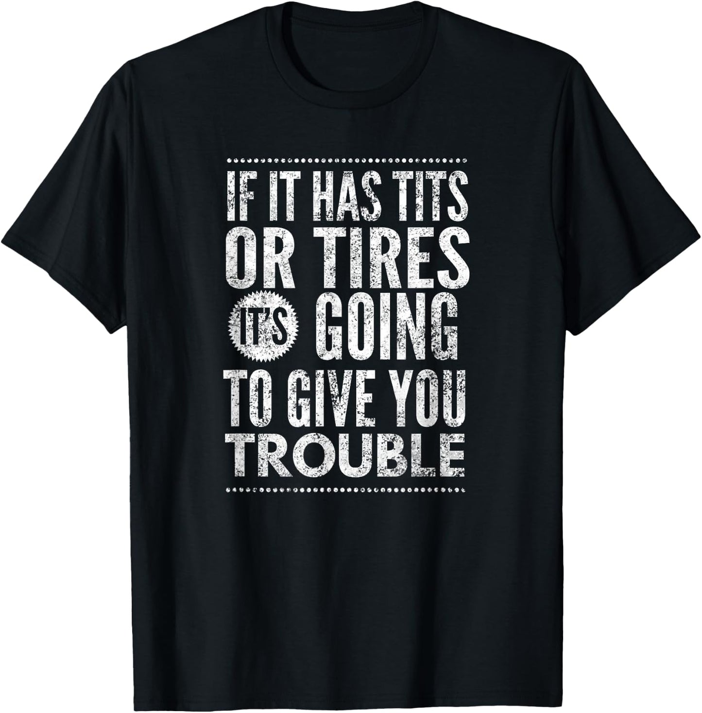 If It Has Tits Or Tires It's Going To Give You Trouble,Yoray T-Shirt - T-Shirt | Black