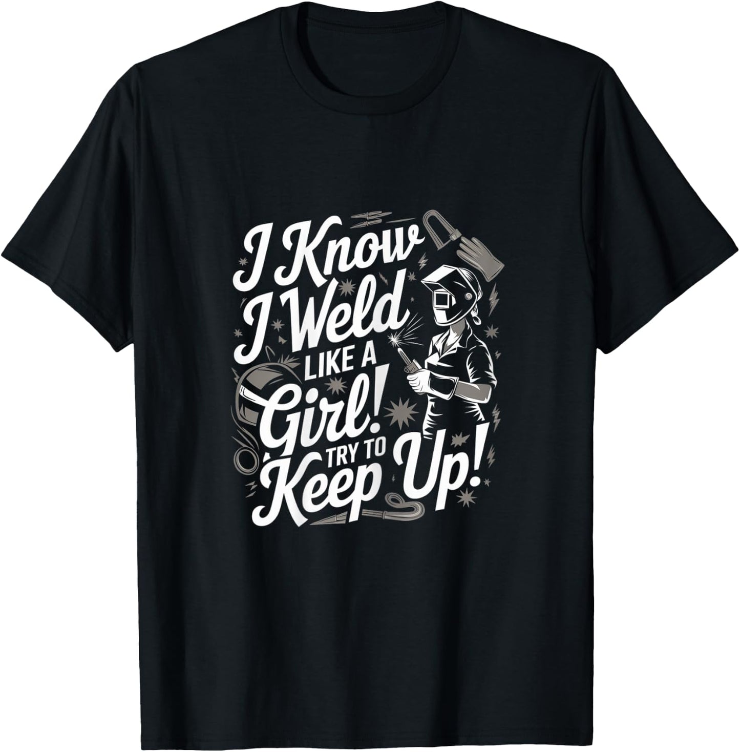 I Know I Weld Like A Girl - Funny Welder Woman T-Shirt - T-Shirt | Black