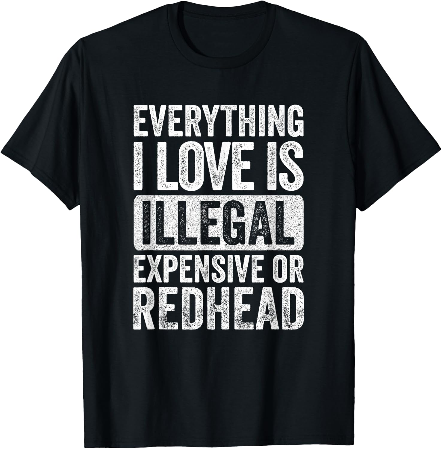 Everything I Love is Illegal Expensive or Redhead Wife T-Shirt - T-Shirt | Black