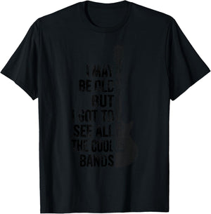 I May Be Old But I Got To See All The Cool Bands Funny Quote T-Shirt - T-Shirt | Black