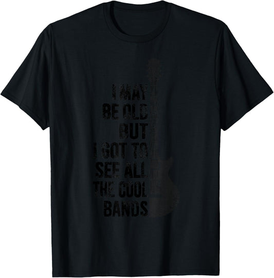 I May Be Old But I Got To See All The Cool Bands Funny Quote T-Shirt - T-Shirt | Black