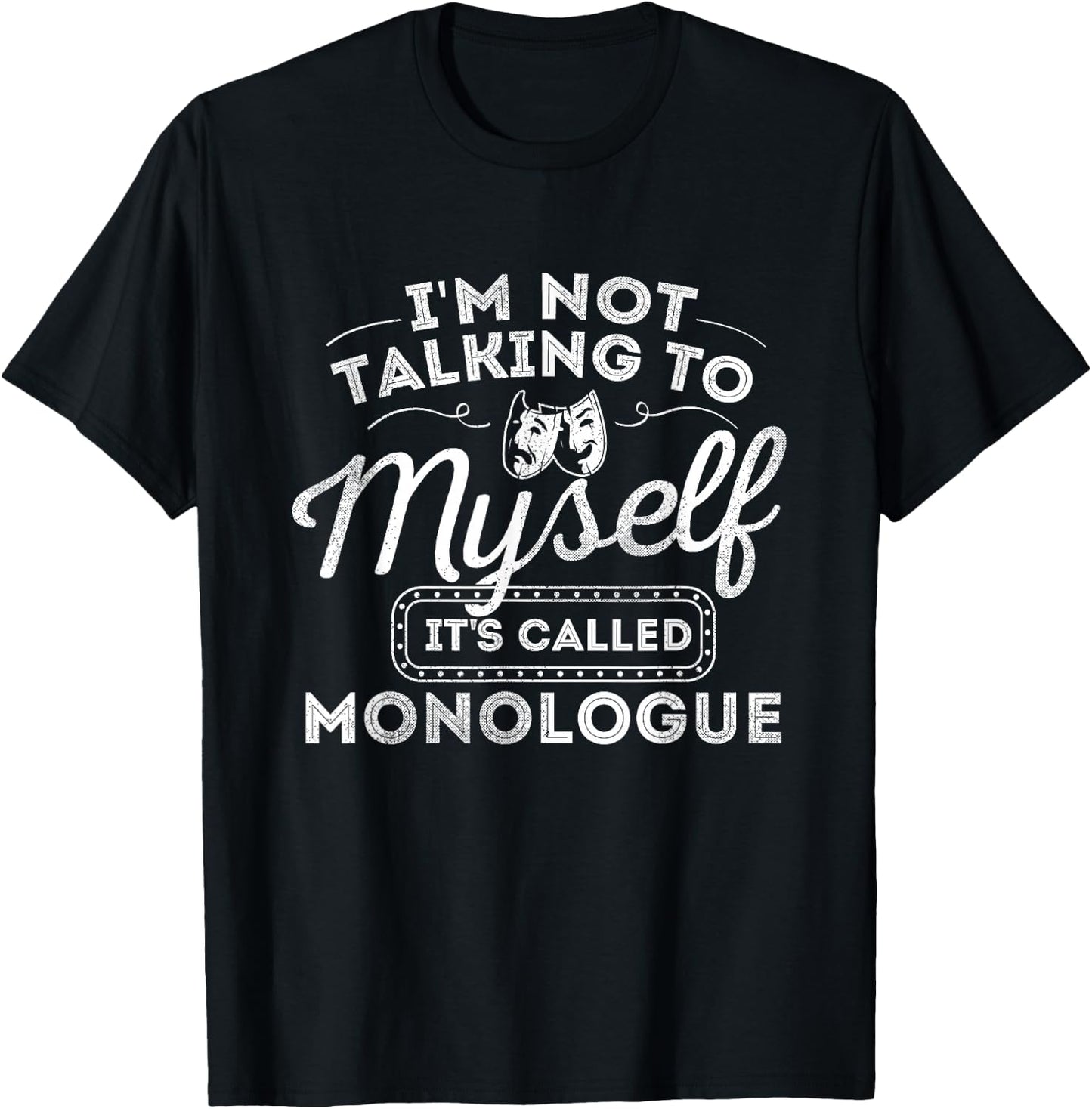 I'm Not Talking to Myself It's Called Monologue - Theatre T-Shirt - T-Shirt | Black