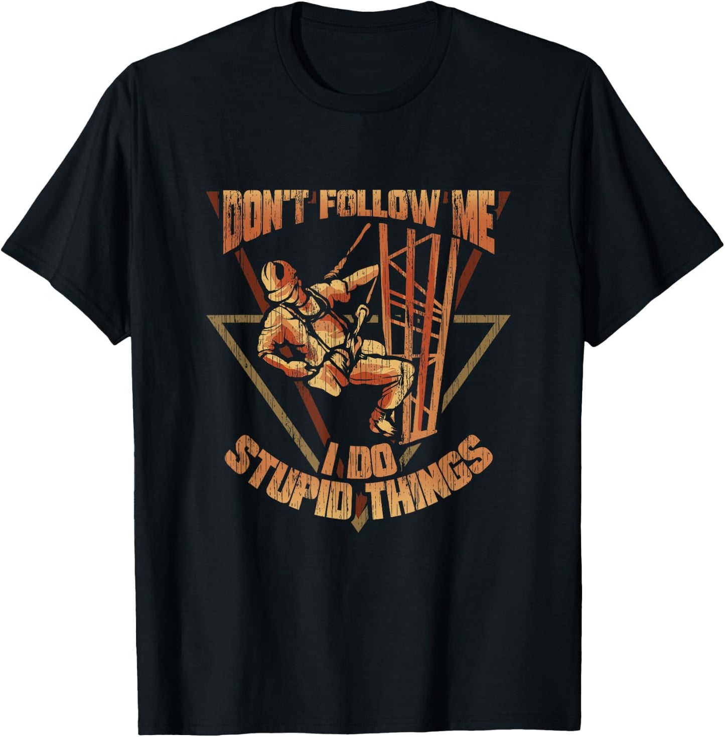 Cell Tower Climber Don't Follow Me I Do Stupid Things T-Shirt - T-Shirt | Black