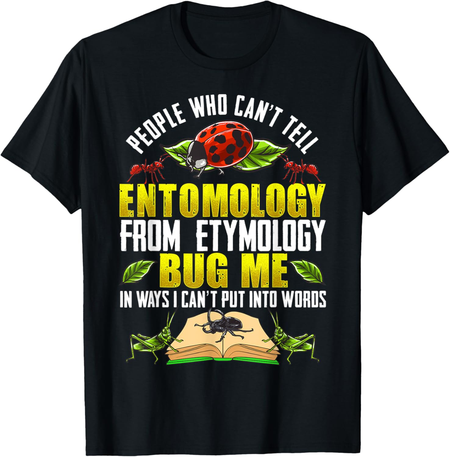 Can't Tell Entomology from Etymology Bug Me T-Shirt - T-Shirt | Black