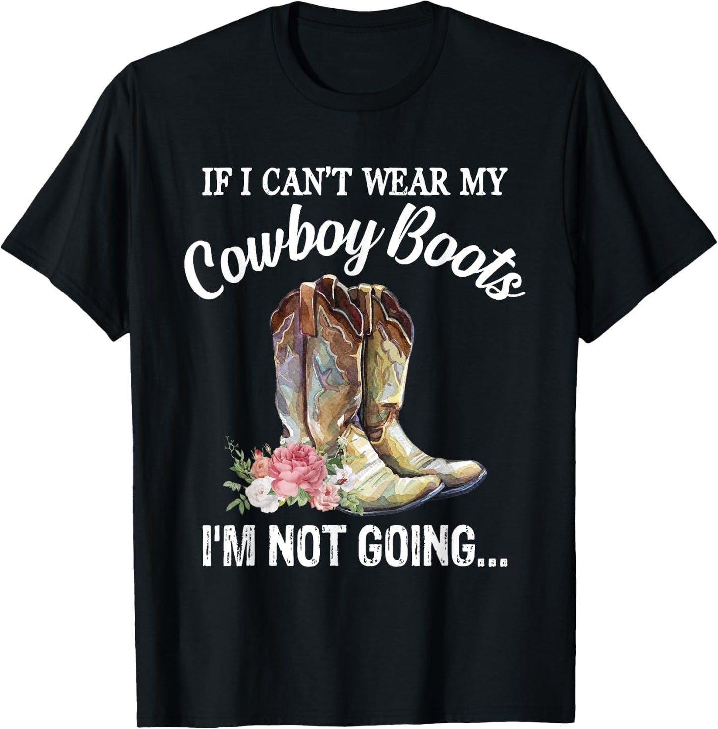 If I Can't Wear My Cowboy Boots I'm Not Going Funny Western T-Shirt - T-Shirt | Black
