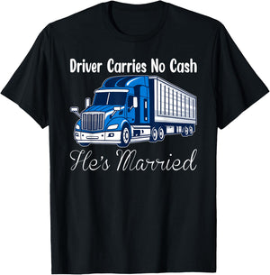 Truck Driver Carries No Cash, He's Married Trucker T-Shirt - T-Shirt | Black