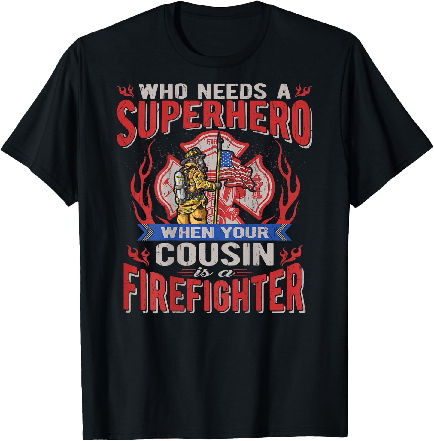 Who Needs A Superhero When Your Cousin Is A Firefighter T-Shirt - T-Shirt | Black