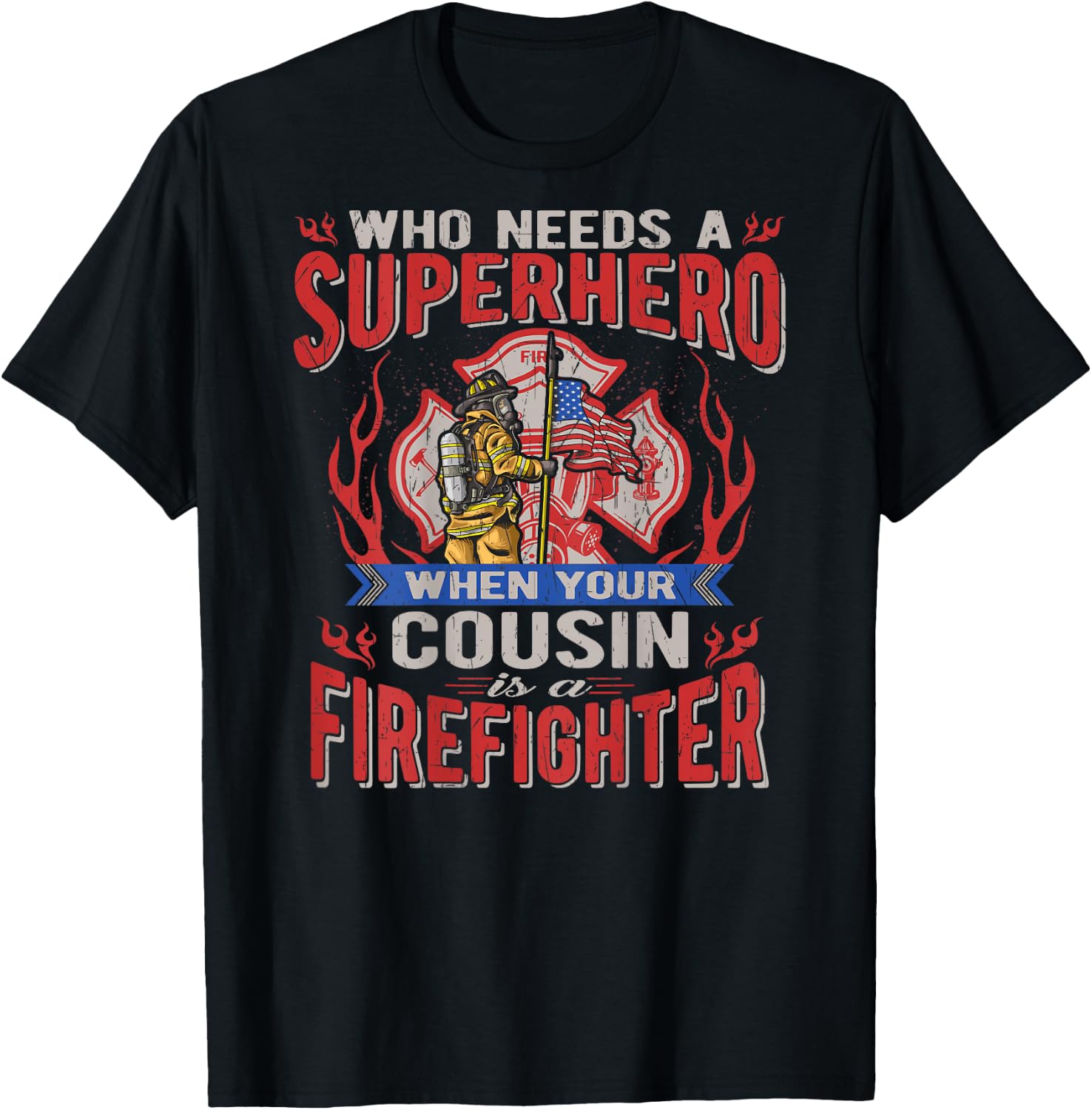 Who Needs A Superhero When Your Cousin Is A Firefighter T-Shirt - T-Shirt | Black