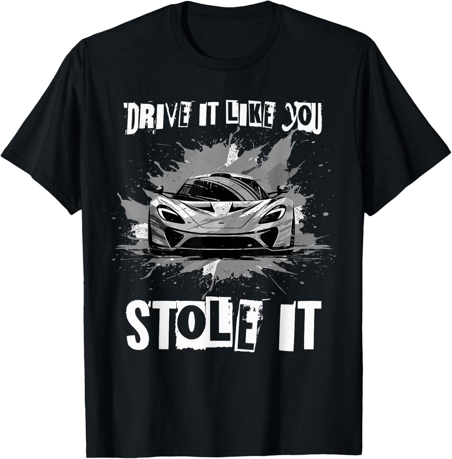 Drive It Like You Stole It Funny Sports Car Lover Saying T-Shirt - T-Shirt | Black