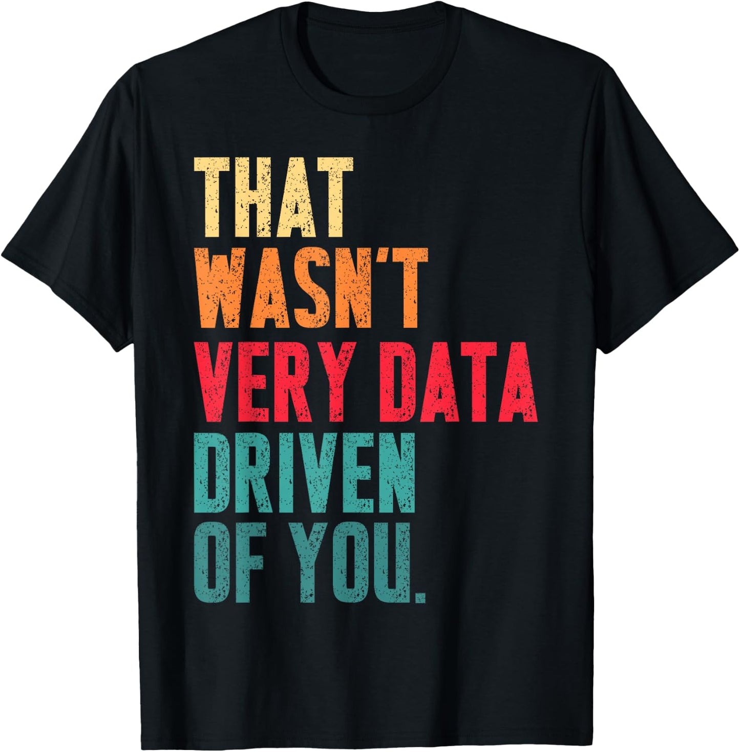 That Wasn't Very Data Driven of You Funny Data Analyst Geek T-Shirt - T-Shirt | Black