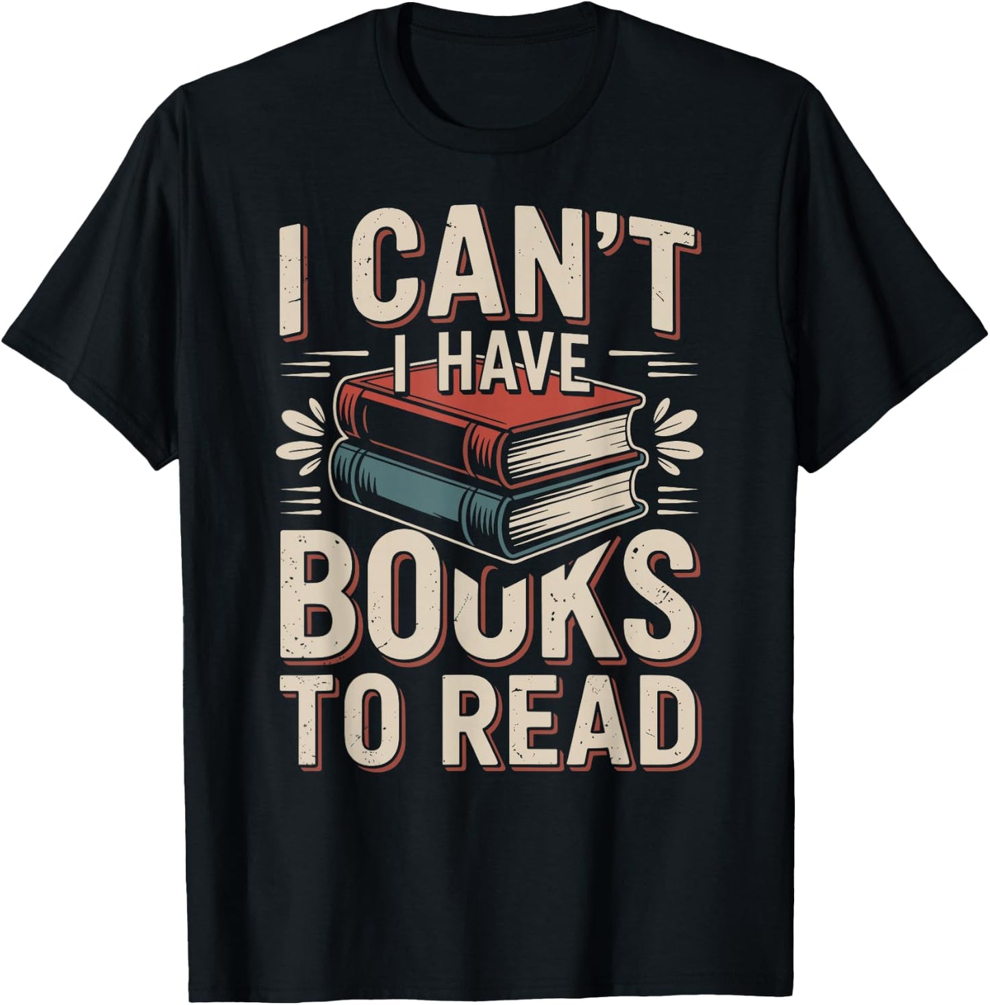 I Can't I Have Books to Read Funny Reading T-Shirt - T-Shirt | Black
