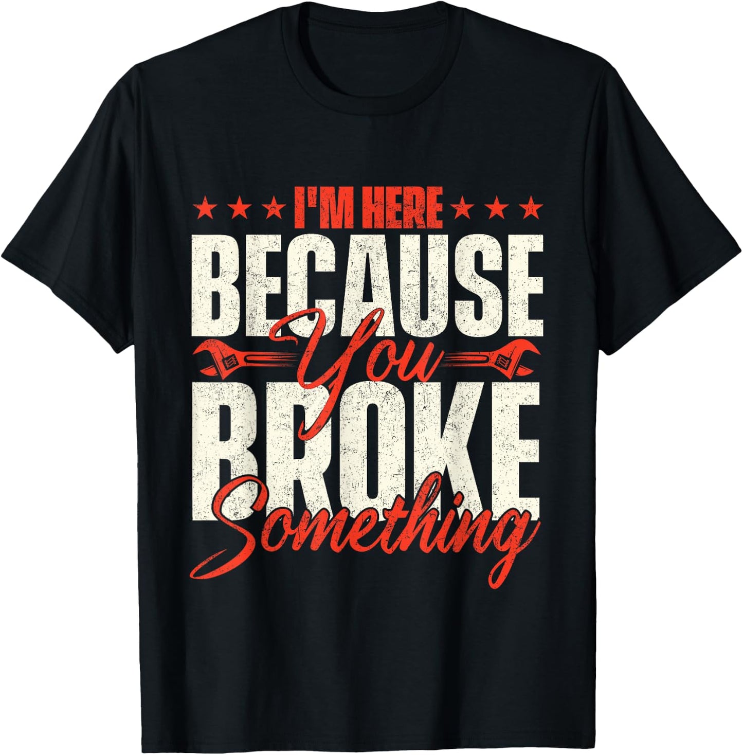 I'm Here Because You Broke Something - Handyman Labor Repair T-Shirt - T-Shirt | Black