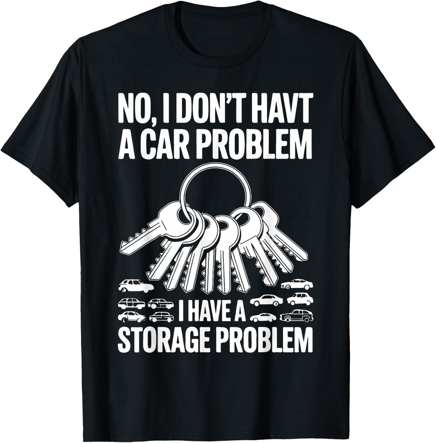 No I Don’t Have a Car Problem I Have a Storage Problem T-Shirt - T-Shirt | Black