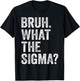 What The Sigma Meme Funny Vintage Bruh What The Sigma T-Shirt - T-Shirt | Black