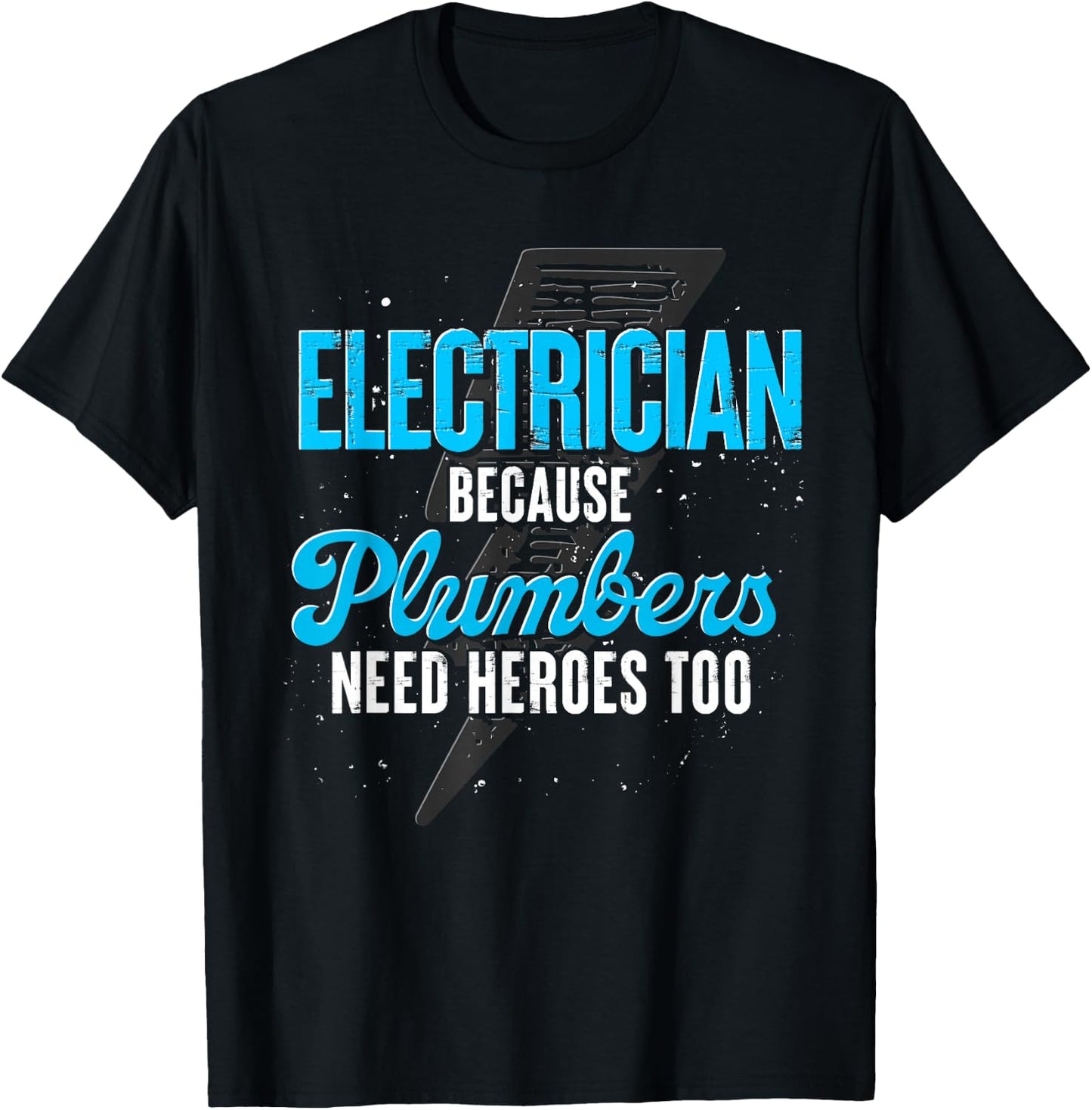 Electrician Because Plumbers Need Heroes Too Electrician T-Shirt - T-Shirt | Black
