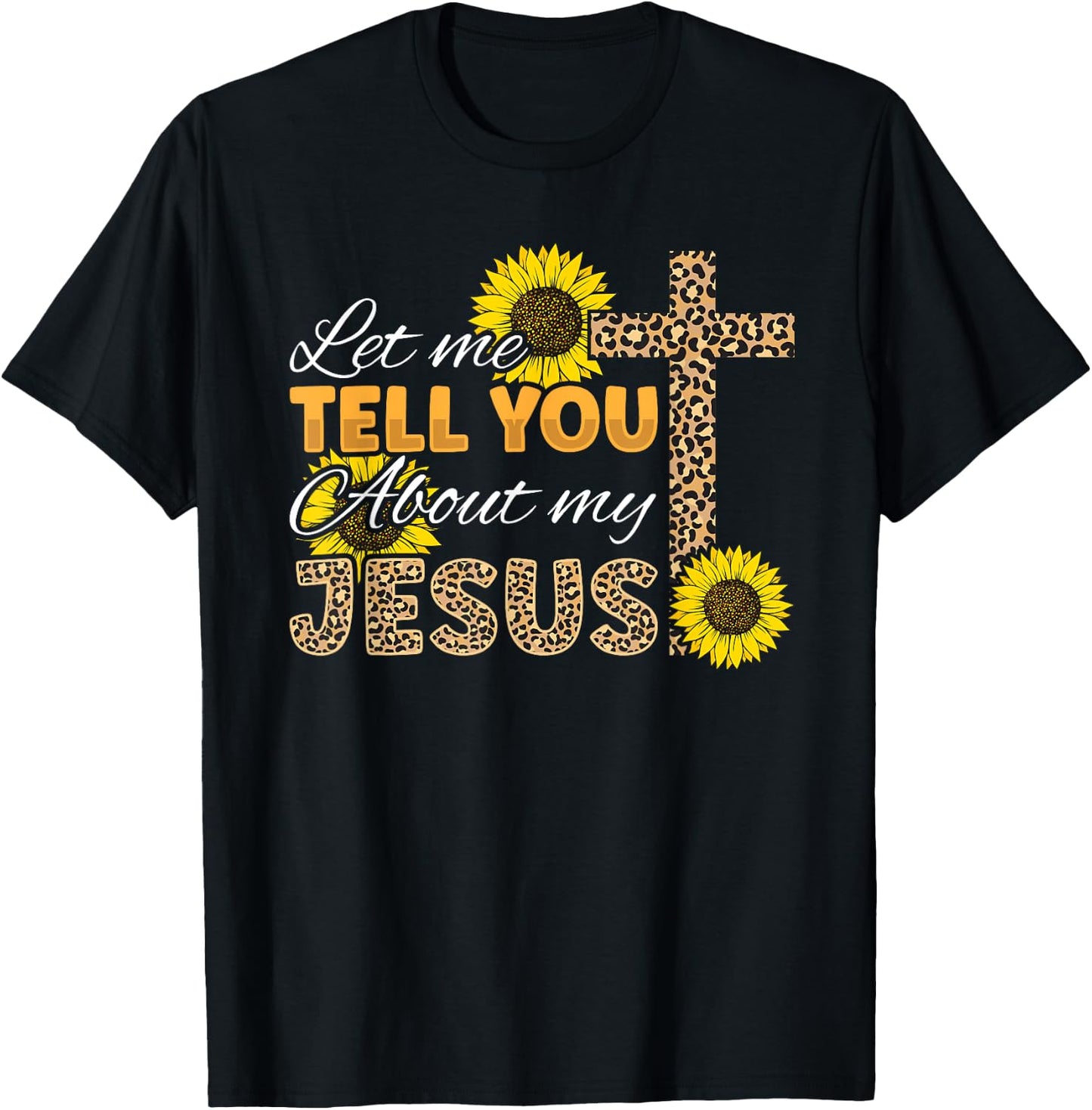 Let Me Tell You About My Jesus Leopard Sunflower Christian T-Shirt - T-Shirt | Black