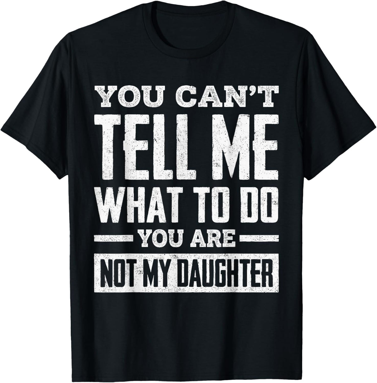 You Can't Tell Me What to Do You're Not My Daughter T-Shirt - T-Shirt | Black