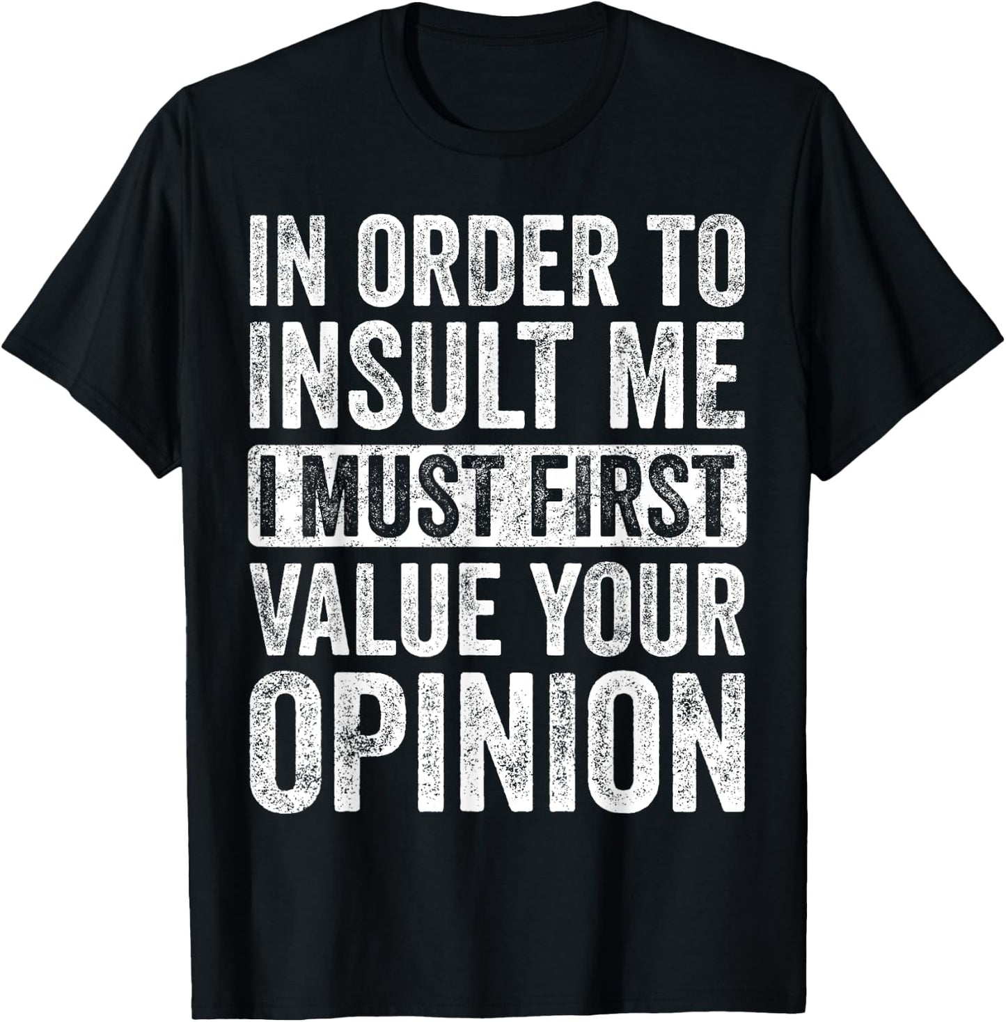 In Order To Insult Me I Must First Value Your Opinion, Funny T-Shirt - T-Shirt | Black