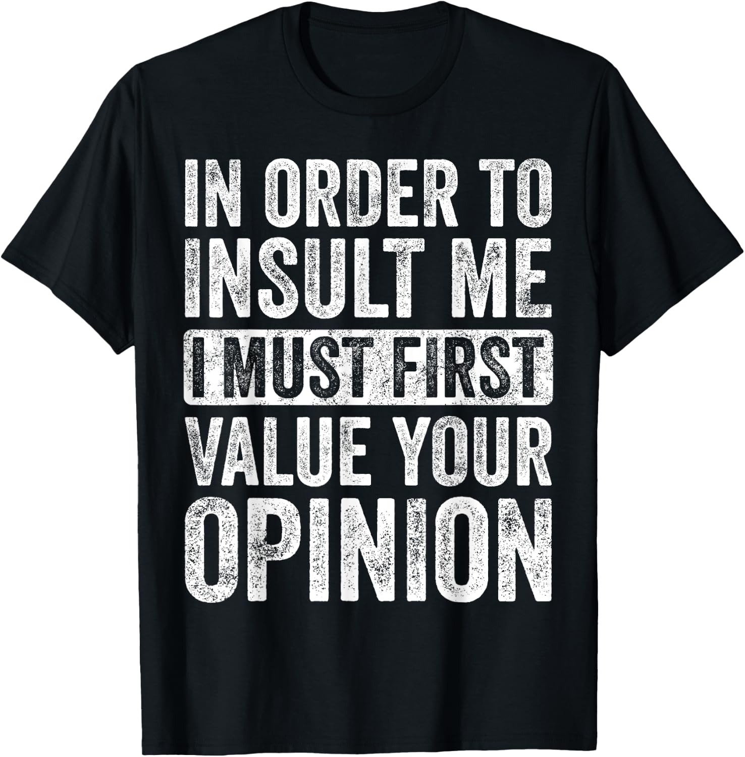 In Order To Insult Me I Must First Value Your Opinion, Funny T-Shirt - T-Shirt | Black