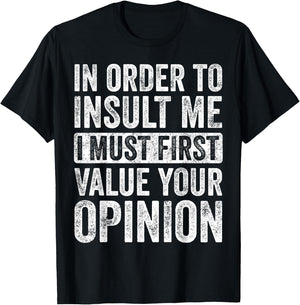 In Order To Insult Me I Must First Value Your Opinion, Funny T-Shirt - T-Shirt | Black