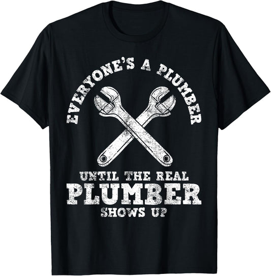 Everyone's A Plumber Until The Real Plumber Shows Up T-Shirt - T-Shirt | Black