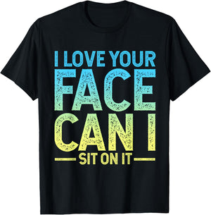 I Love Your Face I Can Sit on It T-Shirt - T-Shirt | Black