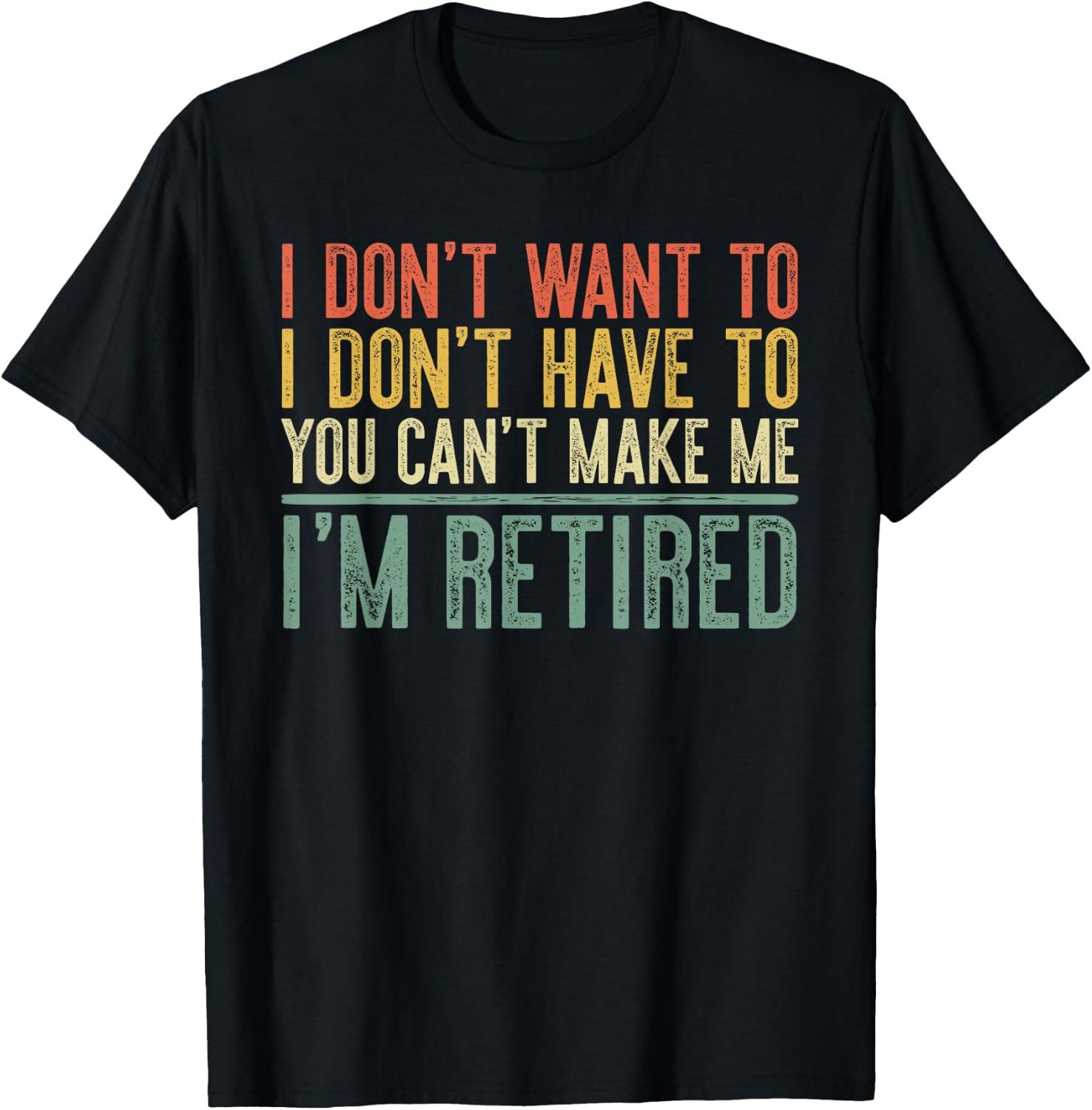 I Don't Want To Have You Can't Make Me I'm Retired Shirt T-Shirt - T-Shirt | Black