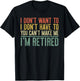 I Don't Want To Have You Can't Make Me I'm Retired Shirt T-Shirt - T-Shirt | Black