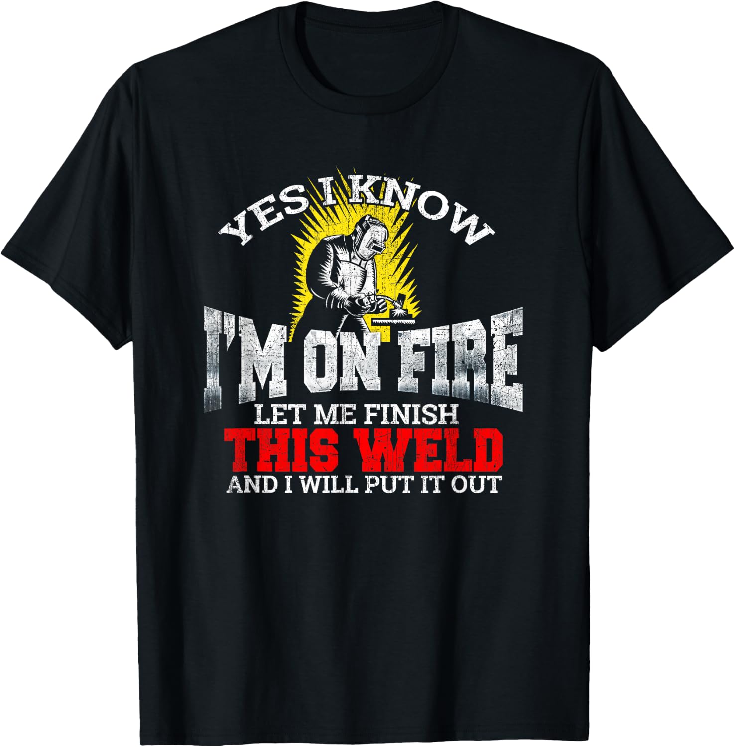 Funny Welder Yes I Know I'm On Fire Let Me Finish T-Shirt - T-Shirt | Black