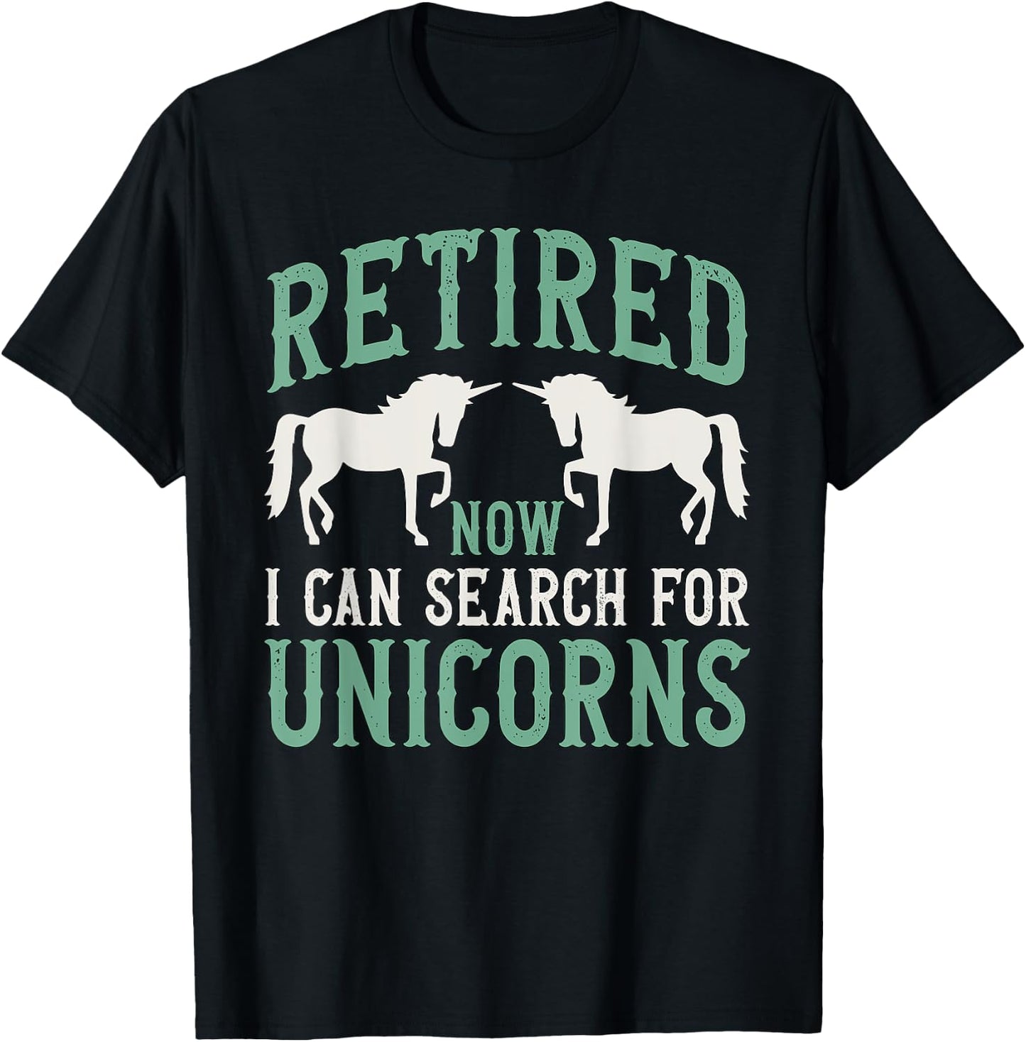 Retirement Humor Retired Now I Can Search For Unicorns T-Shirt - T-Shirt | Black